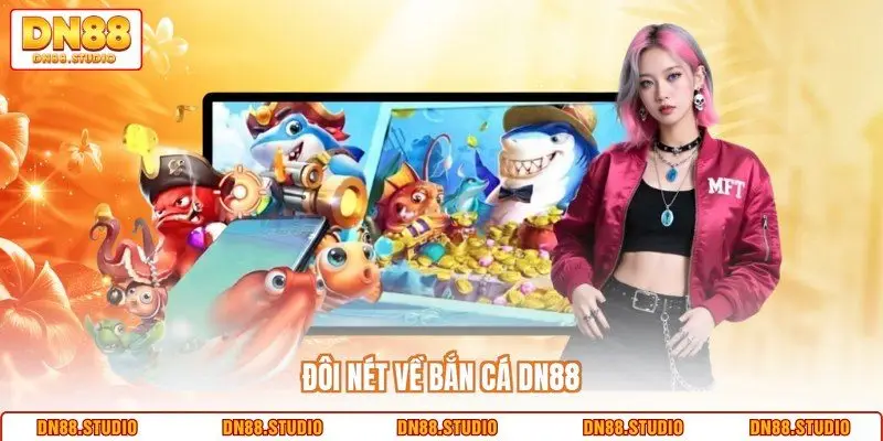 Đôi nét về bắn cá DN88