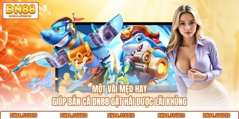Một vài mẹo hay giúp bắn cá DN88 gặt hái được lãi khủng
